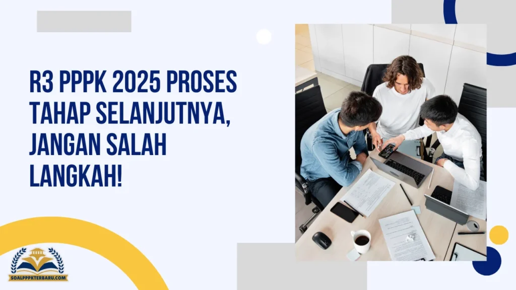 R3 PPPK 2025 Proses Tahap Selanjutnya, Jangan Salah Langkah!