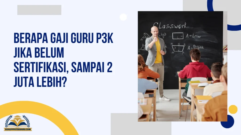 Berapa Gaji Guru P3K Jika Belum Sertifikasi