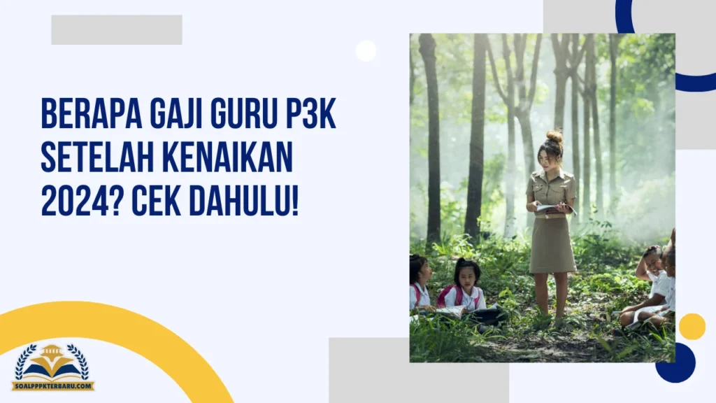 Berapa Gaji Guru P3K Setelah Kenaikan 2024? Cek Dahulu!