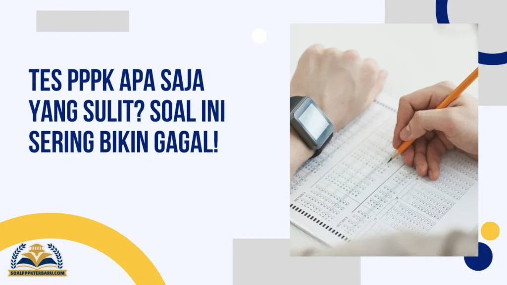 Tes PPPK Apa Saja yang Sulit? Soal Ini Sering Bikin Gagal!