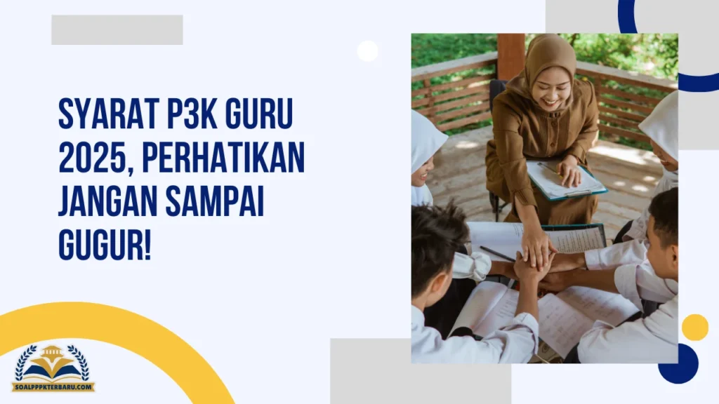 Syarat P3K Guru 2025, Perhatikan Jangan Sampai Gugur!
