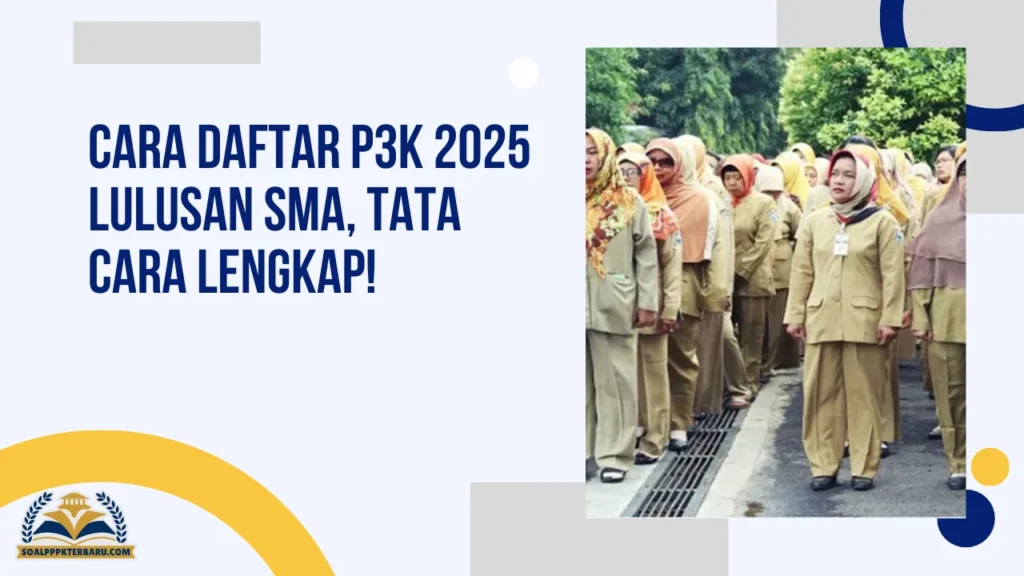 Cara Daftar P3K 2025 Lulusan SMA, Tata Cara Lengkap!