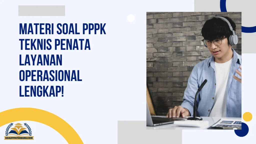 Materi Soal PPPK Teknis Penata Layanan Operasional Lengkap!
