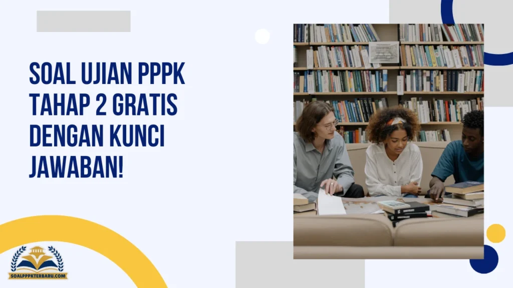 Soal Ujian PPPK Tahap 2 Gratis dengan Kunci Jawaban!