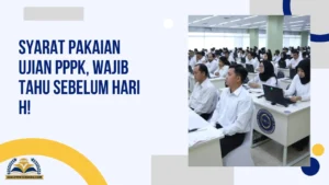 Syarat Pakaian Ujian PPPK, Wajib Tahu Sebelum Hari H!