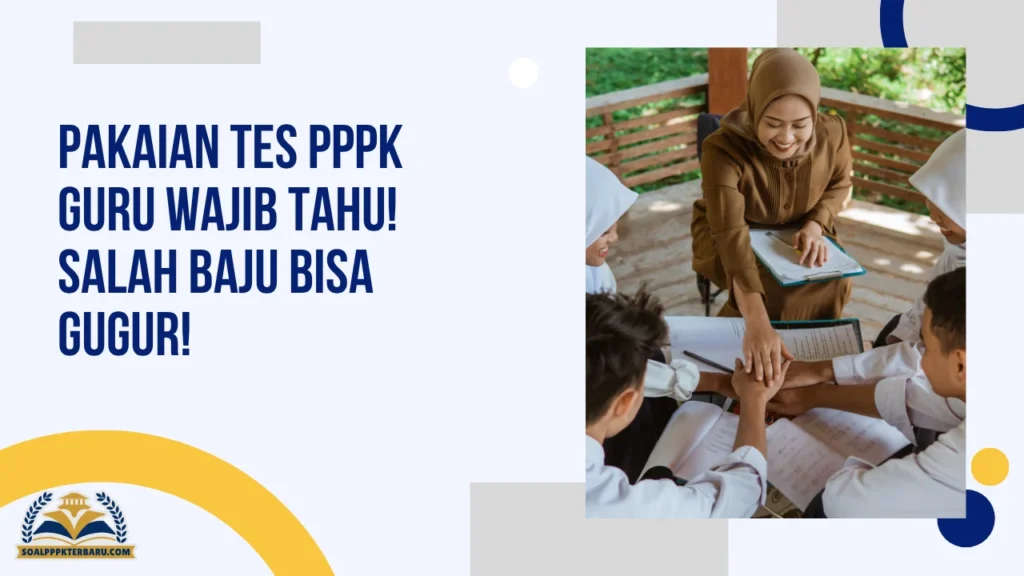 Pakaian Tes PPPK Guru Wajib Tahu! Salah Baju Bisa Gugur!