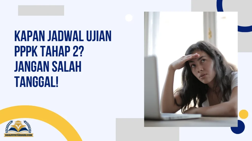 Kapan Jadwal Ujian PPPK Tahap 2? Jangan Salah Tanggal!
