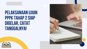 Pelaksanaan Ujian PPPK Tahap 2 Siap Digelar, Catat Tanggalnya!