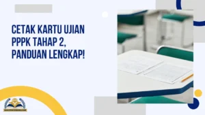 Cetak Kartu Ujian PPPK Tahap 2, Panduan Lengkap!